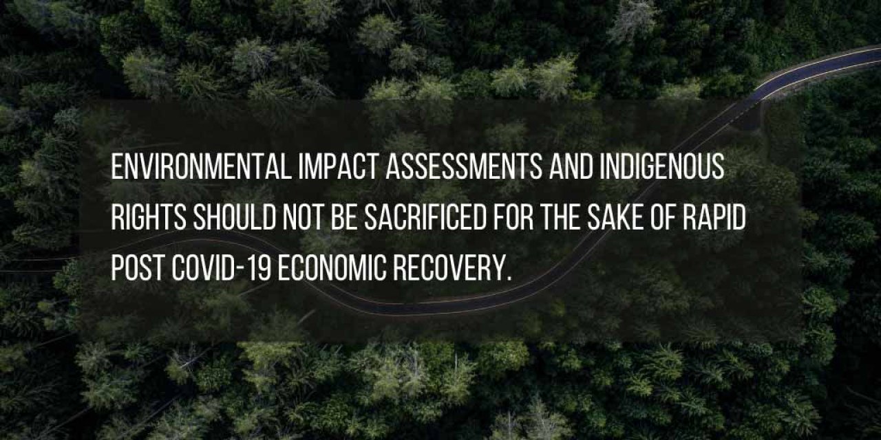 Environmental impact assessments and Indigenous rights should not be sacrificed for the sake of rapid post COVID-19 economic recovery.